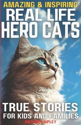 Real Life Hero Cats: True Stories for Kids and Families: Paw-some Tales of Courage and Friendship: A Cat Book filled with Heartwarming True