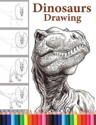 Dinosaurs Drawing: The Step-by-Step Way to Draw Dinosaurs, Discover the Art of Drawing Dinosaurs: A Beginner's Guide for All Ages.