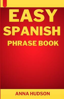 Easy Spanish Phrase Book: The Complete Step-by-Step English-Spanish Guide for Travelers and Beginners