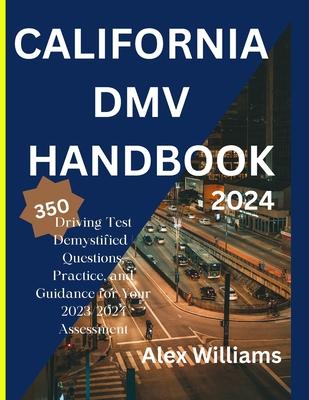 The california DMV 2023 2024: Driving Test demystifying 350 questions, practice and guidance for your 2023/2024 assessment