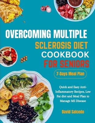 Overcoming Multiple Sclerosis Diet Cookbook for Seniors: Quick and Easy Anti-Inflammatory Recipes, Low Fat diet and Meal Plan to Manage MS Disease