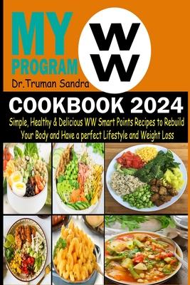 My WW Program Cookbook 2024: Simple, Healthy & Delicious WW Smart Points Recipes to Rebuild Your Body and Have a Perfect Lifestyle and Weight Loss