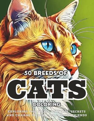 50 Breeds Of Cats Coloring: Exploring the Feline Universe: Secrets and Charms of Our Four-Legged Friends.