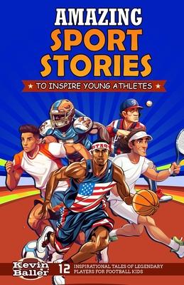 Amazing Sport Stories to Inspire Young Athletes: 12 Inspirational Tales of Legendary Players for Sport Kids