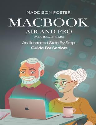 Macbook Air and Pro for Seniors - An Illustrated Simple Step By Step Guide For Beginners