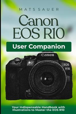 Canon EOS R10 User Companion: Your Indispensable Handbook with Illustrations to Master the EOS R10