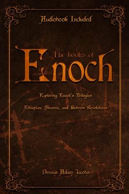 The Books of Enoch: Exploring Enoch's Trilogies - Ethiopian, Slavonic, and Hebrew Revelations