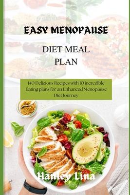 Easy Menopause Diet Meal Plan: 140 Delicious Recipes with 10 incredible Eating plans for an Enhanced Menopause Diet Journey