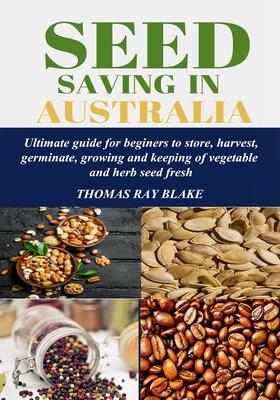 Seed Saving in Australia: Ultimate guide for beginners to store, harvest, germinate, growing and keeping of vegetable and herb seed fresh