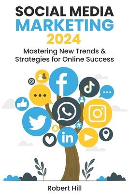 Social Media Marketing 2024: Mastering New Trends & Strategies for Online Success