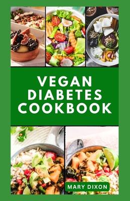 Vegan Diabetes Cookbook: Wholesome Low Sugar Recipes to Reverse or Manage Diabetes Symptoms