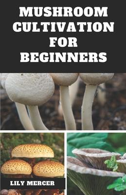 Mushroom Cultivation for Beginners: Ultimate Step-by-step Guide on How to Grow Mushroom at Home, indoor and Outdoor