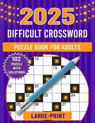 2025 large print difficult crossword puzzle book for adults: Collections Of 102 Medium to Hard Crossword Puzzles For Seniors And Adults! (crossword pu