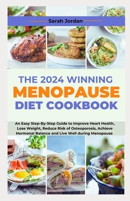 The 2024 Winning Menopause Diet Cookbook: An Easy Step-By-Step Guide to Improve Heart Health, Lose Weight, Reduce Risk of Osteoporosis, Achieve Hormon