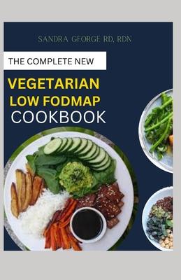 The Complete New Vegetarian Low Fodmap Cookbook: A vegetarian guide and recipes in satisfying your palate and soothing your digestion