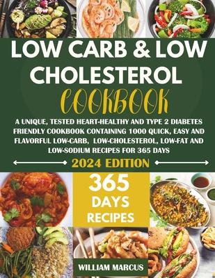 Low Carb and Low Cholesterol Cookbook: A Unique, Tested Heart-Healthy And Type 2 Diabetes Friendly Cookbook with 1000 Quick, Easy & Flavorful Low-Carb