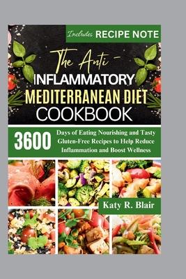 The Anti-Inflammatory Mediterranean Diet Cookbook: 3600 Days of Eating Nourishing and Tasty Gluten-Free Recipes to Help Reduce Inflammation and Boost