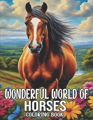 wonderful world of horses coloring book: Big Book of Horses to Color, Horse Relaxation ( large print Horse Coloring Books for Adults)