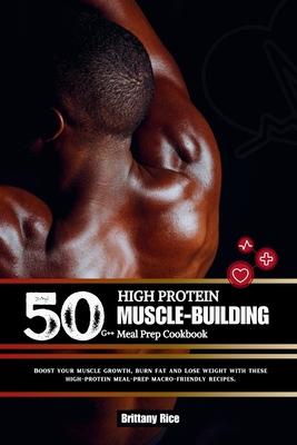 50g++ High Protein Muscle-Building Meal Prep Cookbook: Boost your muscle growth, burn fat and Lose weight with these high-protein meal-prep macro-frie