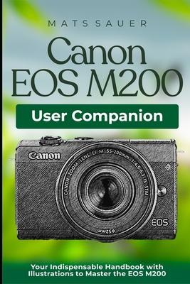 Canon EOS M200 User Companion: Your Indispensable Handbook with Illustrations to Master the EOS M200