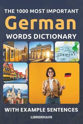 The 1000 Most Important German Words Dictionary: Learn New Vocabulary With Example Sentences - Organized by Topics - For Beginners (A1/A2)