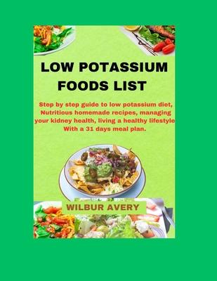 Low Potassium Food List: Step by step guide to low potassium diet, Nutritious homemade recipes, managing your kidney health, living a healthy l