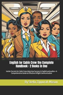 English for Cabin Crew the Complete Handbook: 2 Books in One: Insider Secrets for Cabin Crew Interview Success in English and audios + A Comprehensive