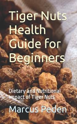 Tiger Nuts Health Guide for Beginners: Dietary and Nutritional Impact of Tiger Nuts