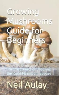 Growing Mushrooms Guide for Beginners: The Importance of Choosing the Right Mushroom Species