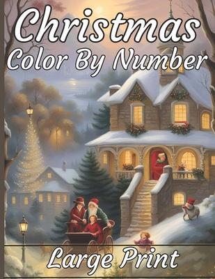 Christmas Color By Number Coloring Book: Large Print Color By Numbers of Christmas Winter Scenes coloring page For Adults, Seniors, Teens, kids, women