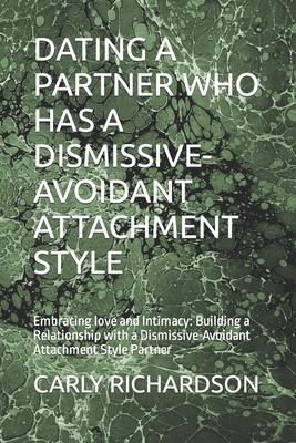 Dating a Partner Who Has a Dismissive-Avoidant Attachment Style: Embracing love and Intimacy: Building a Relationship with a Dismissive-Avoidant Attac