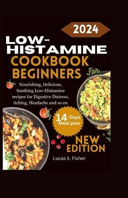 Low-Histamine Cookbook for Beginners: Nourishing, Delicious, Soothing Low-Histamine recipes for Digestive Distress, itching, Headache and so on.