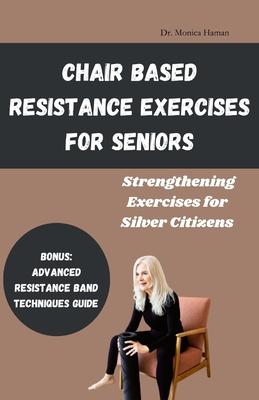 Chair Based Resistance Exercises for Seniors: Strengthening Exercises for Silver Citizens