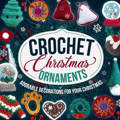 Crochet Christmas Ornaments: Adorable Decorations for Your Christmas: Decoration Patterns