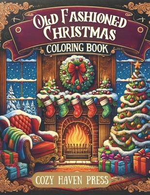 Old Fashioned Christmas Coloring Book: Over 40 Nostalgic, Vintage Coloring Pages for Holiday Stress and Anxiety Relief for Adults