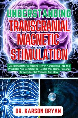 Understanding Transcranial Magnetic Stimulation: Mastering The Art Of Science For Emerging Trends For Optimal Brain Health, Potential Benefits, Therap