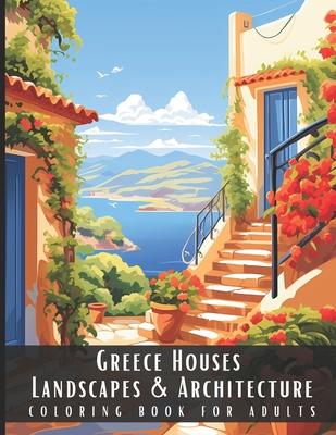 Greece Houses Landscapes & Architecture Coloring Book for Adults: Beautiful Nature Landscapes Sceneries and Foreign Buildings Coloring Book for Adults