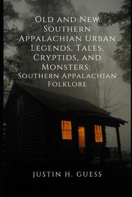 Old and New Southern Appalachian Urban Legends, Tales, Cryptids, and Monsters: Southern Appalachian Folklore