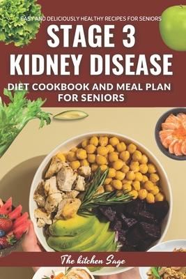 The Optimal Stage 3 Kidney Disease Diet Cookbook for Seniors: Easy to follow Delicious Recipes Meal Plan and Expert Advice for Managing Kidney Disease