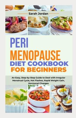 Perimenopause Diet Cookbook for Beginners: An Easy, Step-by-Step Guide to Deal with Irregular Menstrual Cycle, Hot Flashes, Rapid Weight Gain, Hormona