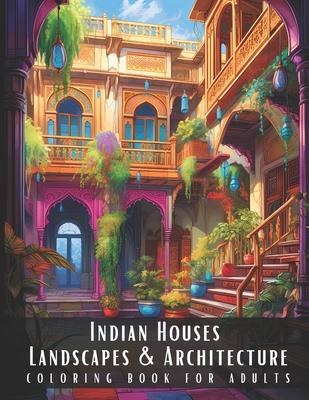 Indian Houses Landscapes & Architecture Coloring Book for Adults: Beautiful Nature Landscapes Sceneries and Foreign Buildings Coloring Book for Adults