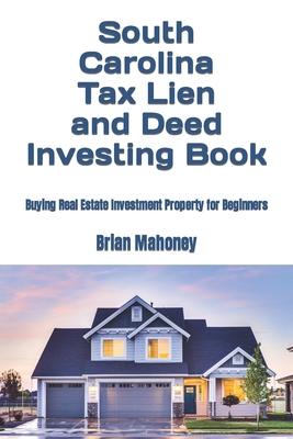 South Carolina Tax Lien and Deed Investing Book: Buying Real Estate Investment Property for Beginners