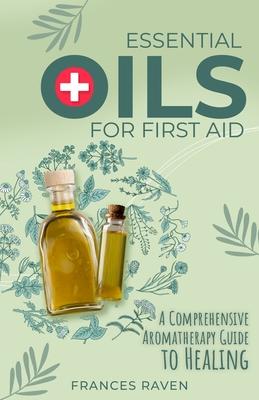 Essential Oils for First Aid: A Comprehensive Aromatherapy Guide to Healing