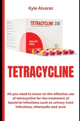 Tetracycline: All you need to know on the effective use of tetracycline for the treatment of bacterial infections such as urinary tr