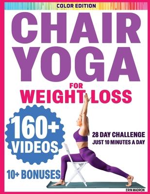 Chair Yoga for Seniors Over 60: Chair Yoga for Weight Loss and Fit. Sitting Exercises for Seniors: Men, Women, Beginners. 28 Day Chart of Chair Exerci