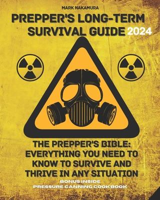 Prepper's Long-Term Survival Guide: The Prepper's Bible: Everything You Need to Know to Survive and Thrive in Any Situation