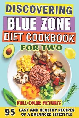 Discovering the Blue Zone Diet Cookbook for Two: The Complete Guide for Beginners. Easy and Healthy Recipes of a Balanced Lifestyle That Everyone Can