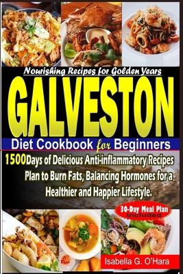 Galveston Diet Cookbook for Beginners: 1500 Days of Delicious Anti-inflammatory Recipes Plan to Burn Fats, Balancing Hormones for a Healthy and Happie