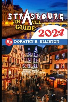 Strasbourg travels 2024: A comprehensive Guide in understanding all you need to know about Strasbourg, Cathedral Notre-Dame, La Petite France,