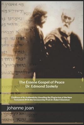 The Essene Gospel of Peace by Edmond Szekely: Evidence of Its Authenticity, Unveiling the Plagiarism of the New Testament. With the foreword by Dr. Pr